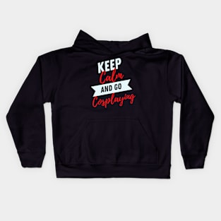 keep calm and go Cosplaying funny Cosplayer Gift for Cosplaying loves Kids Hoodie